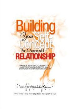 Paperback Building Your Self-Concept for a Successful Relationship: Learn How to Increase Your Confidence and Satisfaction in Yourself to Build a Satisfactory a Book