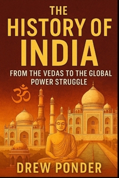 The History of India: From the Vedas to the Global Power Struggle