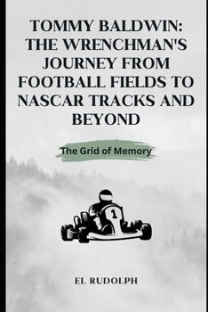 Paperback Tommy Baldwin: The Wrenchman's Journey from Football Fields to NASCAR Tracks and Beyond: The Grid of Memory Book