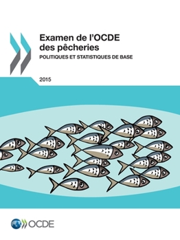 Examen de l'OCDE des p?cheries: Politiques et statistiques de base 2015