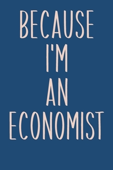 Paperback Because I'm An Economist: Lined Journal in Blue for Writing, Journaling, To Do Lists, Notes, Gratitude, Ideas, and More with Funny Cover Quote Book