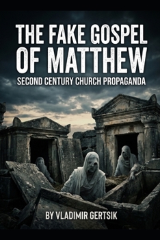 The Fake Gospel of Matthew: Second Century Church Propaganda (The Hidden History of the Early Church)