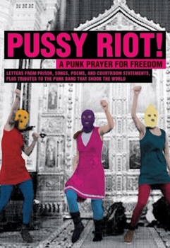 Paperback Pussy Riot!: A Punk Prayer for Freedom: Letters from Prison, Songs, Poems, and Courtroom Statements, Plus Tributes to the Punk Band That Shook the Wor Book