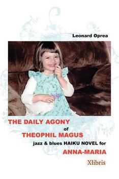 Paperback The Daily Agony of Theophil Magus: Jazz & Blues Haiku Novel for Anna-Maria Book