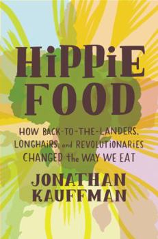 Hardcover Hippie Food: How Back-To-The-Landers, Longhairs, and Revolutionaries Changed the Way We Eat Book