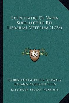 Paperback Exercitatio De Varia Supellectile Rei Librariae Veterum (1725) [Latin] Book