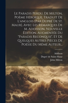 Paperback Le Paradis Perdu, De Milton, Poème Héroïque, Traduit De L'anglois [par Dupré De St. Maur], Avec Les Remarques De M. Addisson, Nouvelle Édition, Augmen [French] Book