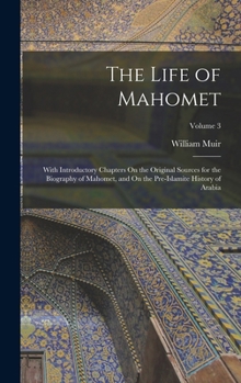 Hardcover The Life of Mahomet: With Introductory Chapters On the Original Sources for the Biography of Mahomet, and On the Pre-Islamite History of Arabia; Volum Book