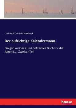 Paperback Der aufrichtige Kalendermann: Ein gar kurioses und nützliches Buch für die Jugend..., Zweiter Teil [German] Book