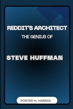 REDDIT'S ARCHITECT THE GENIUS OF STEVE HUFFMAN