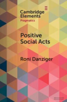 Paperback Positive Social Acts: A Metapragmatic Exploration of the Brighter and Darker Sides of Sociability Book