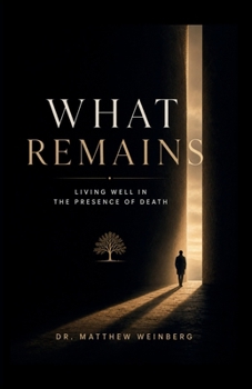 What Remains - Living Well in the Presence of Death