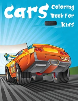 Cars: Coloring Book for Kids: Cars Coloring Book for Kids Ages 2-4 and 4-8, Boys or Girls.