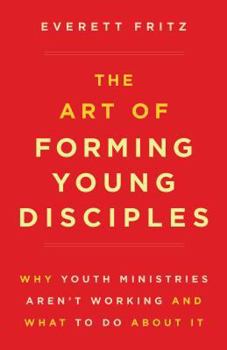 Paperback The Art of Forming Young Disciples: Why Youth Ministries Aren't Working and What to Do about It Book