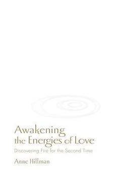 Paperback Awakening the Energies of Love: Discovering Fire for the Second Time Book