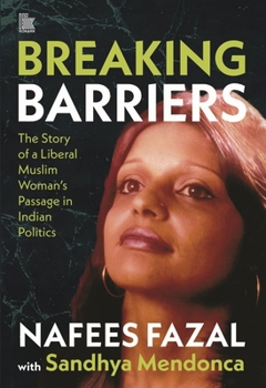 Hardcover Breaking Barriers: The Story of a Liberal Muslim Woman's Passage in Indian Politics Book