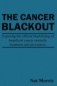 Paperback The Cancer Blackout: Exposing the Blacklisting of Beneficial Cancer Treatments: Exposing the Blacklisting of Beneficial Cancer Research Book