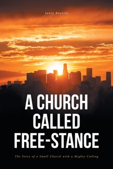 Paperback A Church Called Free-Stance: The Story of a Small Church with a Mighty Calling Book