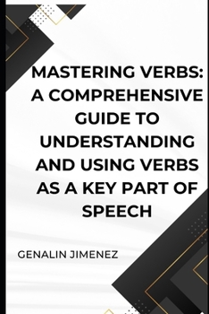 Mastering Verbs: A Comprehensive Guide to Understanding and Using Verbs as a Key Part of Speech