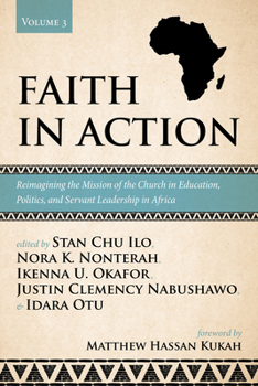 Hardcover Faith in Action, Volume 3: Reimagining the Mission of the Church in Education, Politics, and Servant Leadership in Africa Book