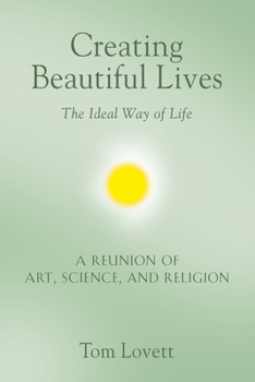 Paperback Creating Beautiful Lives: The Ideal Way of Life - A Reunion of Art, Science, and Religion Book