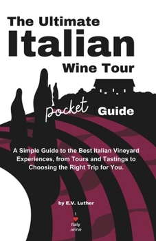 Paperback The Ultimate Italian Wine Tour Pocket Guide: A Simple Guide to the Best Italian Vineyard Experiences, from Tours and Tastings to Choosing the Right Tr Book