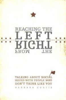 Paperback Reaching the Left from the Right: Talking about Social Issues with People Who Don't Think Like You Book