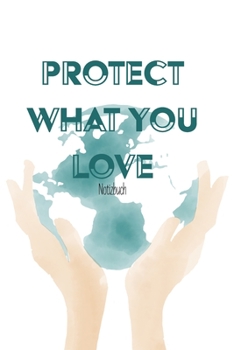 Protect what you love - Notizbuch: Zero Waste Notizbuch A5 Dotgrid, Soft Cover - A5, 120 Seiten, Geschenk (German Edition)