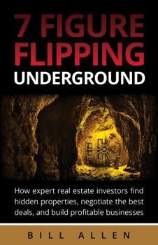 Paperback 7 Figure Flipping Underground: How expert real estate investors find hidden properties, negotiate the best deals, and build profitable businesses Book