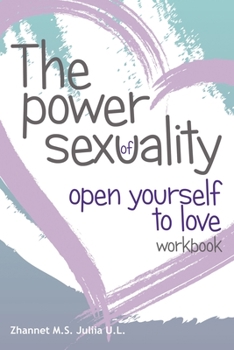 THE POWER OF SEX UALITY: OPEN YOURSELF TO LOVE! WORKBOOK