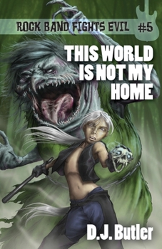 This World Is Not My Home - Book #5 of the Rock Band Fights Evil