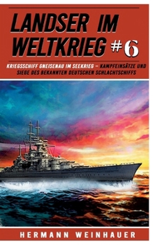 Paperback Landser im Weltkrieg 6: Kriegsschiff Gneisenau im Seekrieg: Kampfeinsätze und Siege des bekannten deutschen Schlachtschiffs [German] Book