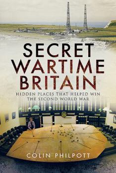 Hardcover Secret Wartime Britain: Hidden Places That Helped Win the Second World War Book