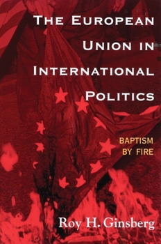 The European Union in International Politics: Baptism by Fire (New International Relations of Europe)