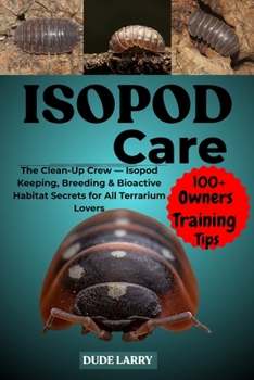 Paperback Isopod Care: The Clean-Up Crew - Isopod Keeping, Breeding & Bioactive Habitat Secrets for All Terrarium Lovers Book
