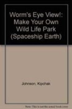 Hardcover Worm's Eye View!: Make Your Own Wild Life Park (Spaceship Earth) Book