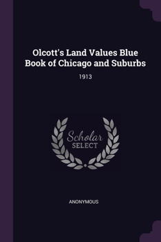Paperback Olcott's Land Values Blue Book of Chicago and Suburbs: 1913 Book