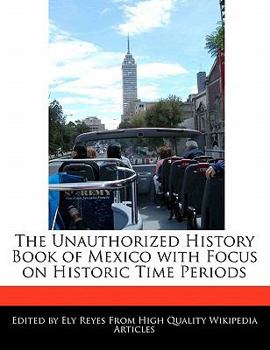 Paperback The Unauthorized History Book of Mexico with Focus on Historic Time Periods Book
