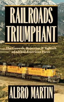 Hardcover Railroads Triumphant: The Growth, Rejection, and Rebirth of a Vital American Force Book