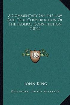 Paperback A Commentary On The Law And True Construction Of The Federal Constitution (1871) Book
