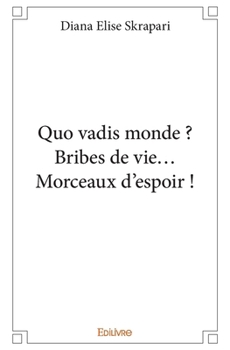 Quo vadis monde? Bribes de vie... Morceaux d'espoir ! (French Edition)