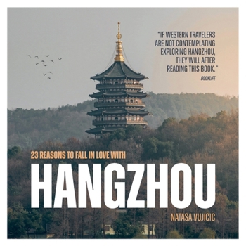23 Reasons to Fall in Love with Hangzhou: Life in China: Exploring Hangzhou City Between West Lake and Qiantang River