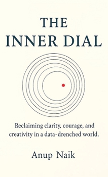 Hardcover The Inner Dial: Reclaiming clarity, courage, and creativity in a data-drenched world. Book