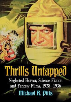 Paperback Thrills Untapped: Neglected Horror, Science Fiction and Fantasy Films, 1928-1936 Book