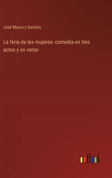 La feria de las mujeres: comedia en tres actos y en verso