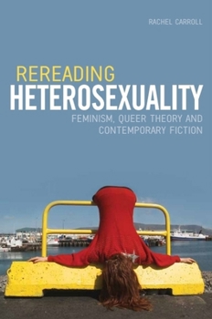 Hardcover Rereading Heterosexuality: Feminism, Queer Theory and Contemporary Fiction Book