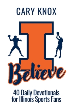 I Believe: 40 Daily Devotionals for Illinois Sports Fans