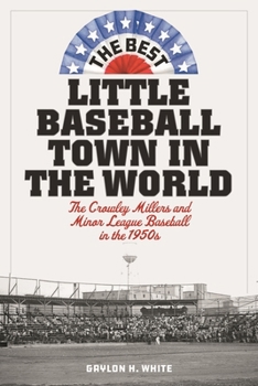 Hardcover Best Little Baseball Town in the World: The Crowley Millers and Minor League Baseball in the 1950s Book