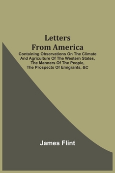 Paperback Letters From America: Containing Observations On The Climate And Agriculture Of The Western States, The Manners Of The People, The Prospects Book