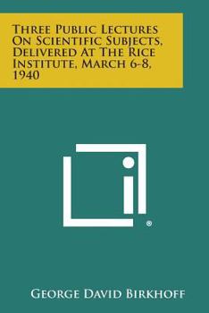 Paperback Three Public Lectures on Scientific Subjects, Delivered at the Rice Institute, March 6-8, 1940 Book